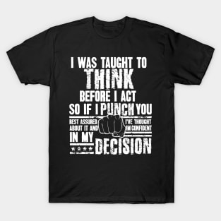 I Was Taught To Think Before I Act So I Punch You Funny Sarcasm T-Shirt